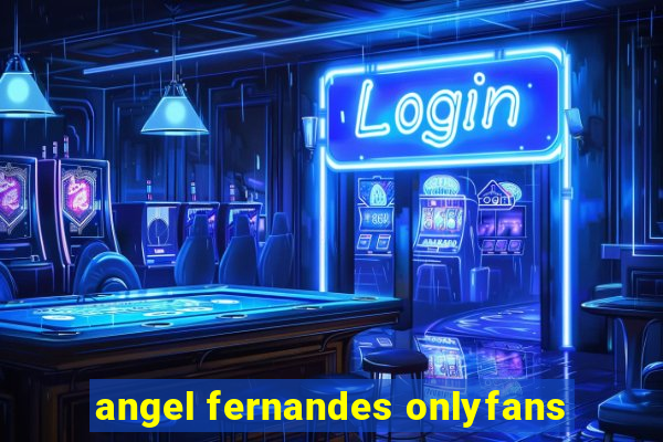 angel fernandes onlyfans